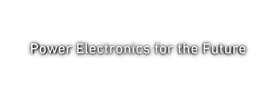 Core Technology 多岐にわたるパワーエレクトロニクス技術と豊富な開発実績で次世代技術の展開にもアドバンテージを発揮。